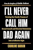 I'll Never Call Him Dad Again: Turning Our Family Trauma of Sexual Assault and Chemical Submission into a Collective Fight