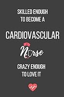 Skilled Enough to Become a Cardiovascular Nurse Crazy Enough to Love It: Lined Journal - Cardiovascular Nurse Notebook - A Great Gift for Medical Professional 169125181X Book Cover