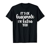 It's Ok Guacamole I'm Extra Too Funny Avocado Lover T-Shirt