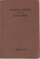 Graded Lessons on the Catechism Bible History and Scripture Lessons. Grade VI. Intermediate Department of Sunday Schools B0019BGL98 Book Cover