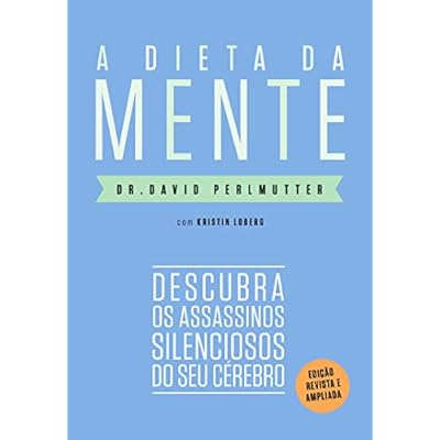 A dieta da mente (Edi&ccedil;&atilde;o revista e atualizada): Descubra os assassinos silenciosos do seu c&eacute;rebro