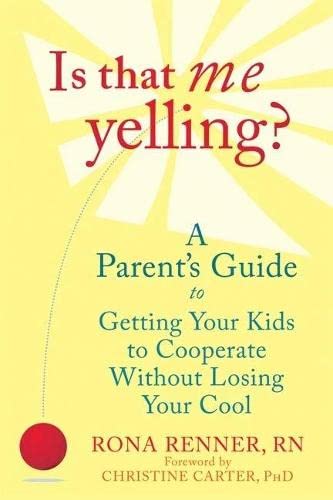 Is That Me Yelling?: A Parent's Guide to Getting Your Kids to Cooperate Without Losing Your Cool