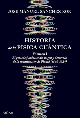 Historia de la física cuántica: El periodo fundacional: origen y desarrollo de la cuantización de Planck (1860-1924) (Drakontos)