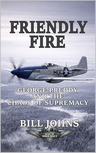 Friendly Fire: George Preddy and the Chaos of Supremacy (Aces of the Second World War)