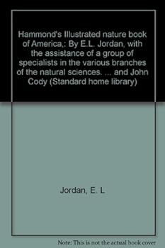 Hammond's Illustrated nature book of America,: By E.L. Jordan, with the assistance of a group of specialists in the various branches of the natural ... and John Cody
