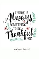There is Always Something to be Thankful For: Large Print, Gratitude Journal, Quotes and One Page a Day Journal 1976509017 Book Cover