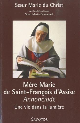 Couverture du livre Mère Marie de Saint-François d'Assise : Annonciade, Une vie dans la lumière