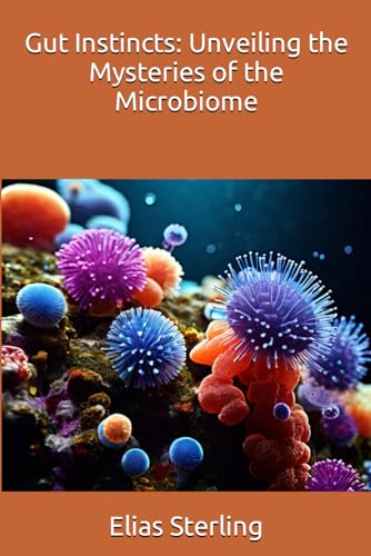 Gut Instincts: Unveiling the Mysteries of the Microbiome