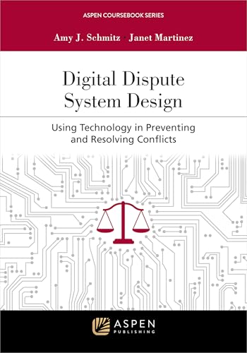 Digital Dispute System Design: Using Technology in Preventing and Resolving Conflicts (Aspen Coursebook Series)