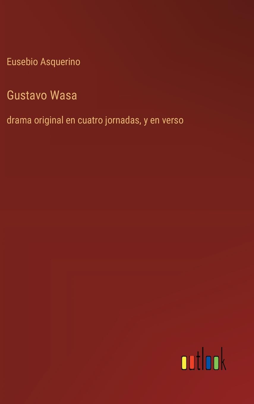 Gustavo Wasa: drama original en cuatro jornadas, y en verso