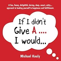 If I Didn't Give A .... I would...: A fun, funny, delightful, daring, deep, smart, witty... approach to leading yourself to happiness and fulﬁllment. (The Self-Leadership Book Series 2) 0999218158 Book Cover