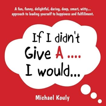 Paperback If I Didn't Give A .... I would...: A fun, funny, delightful, daring, deep, smart, witty... approach to leading yourself to happiness and ful?llment. (The Self-Leadership Book Series) Book