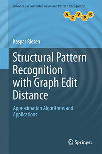Structural Pattern Recognition with Graph Edit Distance: Approximation Algorithms and Applications (Advances in Computer Vision and Pattern Recognition) view 2
