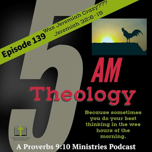 Episode 139 - Was Jeremiah Crazy?? - Jeremiah 32:6 - 15