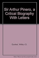 Sir Arthur Pinero, a Critical Biography With Letters 0804601232 Book Cover