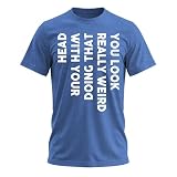 You Look Really Weird Doing that with Your Head - Funny Shirt for Teens Cool T Shirts for Teen Boys Teen Guy T Shirts Blue Heather Large