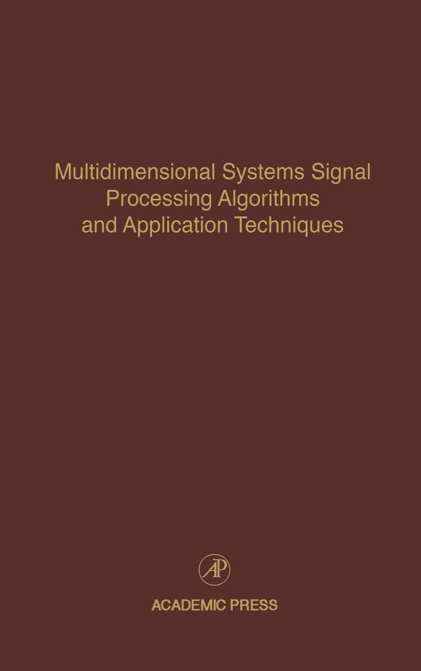 Multidimensional Systems Signal Processing Algorithms and Application Techniques: Advances in Theory and Applications (Volume 77) (Control and Dynamic Systems, Volume 77)