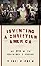 Inventing a Christian America: The Myth of the Religious Founding
