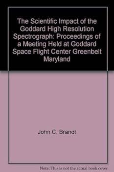 The scientific impact of the Goddard High Resolution Spectrograph: Proceedings of a meeting held at Goddard Space Flight Center, Greenbelt, Maryland, ... Society of the Pacific conference series)