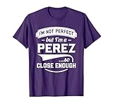 I'm Not Perfect But I'm A Perez So Close Enough - Surname T-Shirt