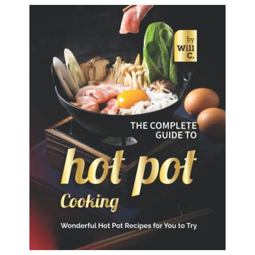 The Complete Guide to Hot Pot Cooking: Wonderful Hot Pot Recipes for You to Try