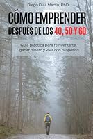 CÓMO EMPRENDER DESPUÉS DE LOS 40, 50 y 60: Guía práctica para reinventarte, ganar dinero y vivir con propósito (Spanish Edition) B0F5W9NPWV Book Cover