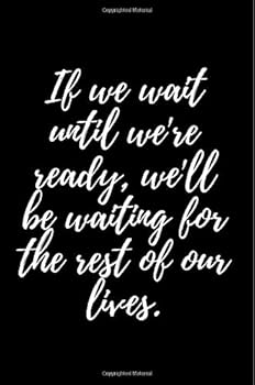If we wait until we're ready, we'll be waiting for the rest of our lives.: Inspirational Quote Cover Journal, Diary for Men & Women to write in, 6x9/100 Pages/Journal Paper, Motivational Gift Idea