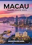 Macau Travel Guide 2025: Best Attractions, Hidden Gems, Local Tips, Top Hotels, Restaurants, Shopping, and Things to Do