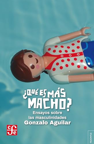 ¿Qué es más macho?: Ensayos sobre las masculinidades (Tezontle) (Spanish Edition)