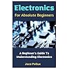 Electronics For Absolute Beginners: A Beginner’s Guide To Understanding Electronics Paperback – June 27, 2023