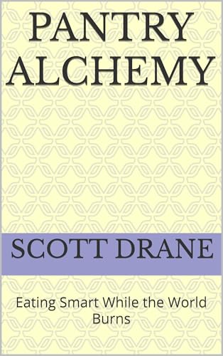 Pantry Alchemy : Eating Smart While the World Burns (In the Kitchen While the World Burns Cookbook series 3)
