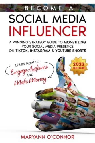 Become a Social Media Influencer: A Winning Strategy Guide to Monetizing your Social Media Presence on TikTok, Instagram & YouTube Shorts - Learn How to Engage Audience and Make Money