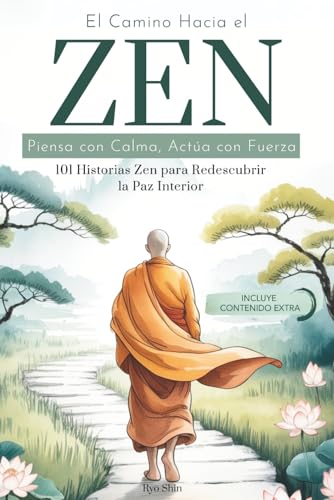 El Camino Hacia el Zen: Piensa con Calma, Actúa con Fuerza. 101 Historias Zen para Redescubrir l...