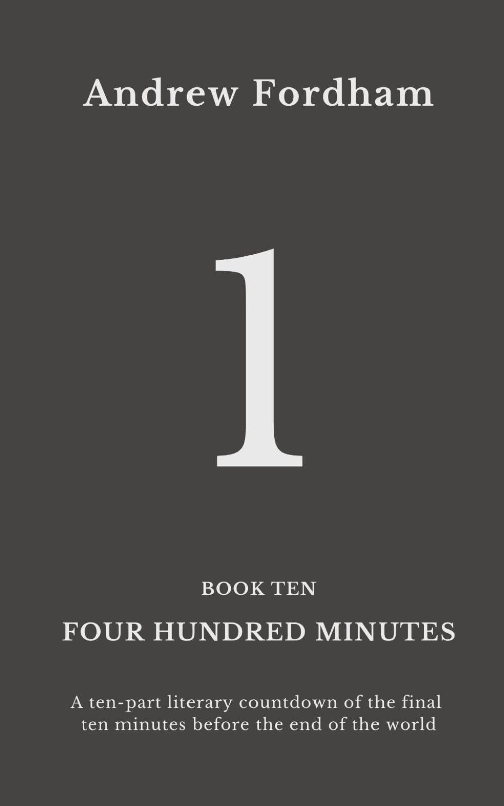 Four Hundred Minutes : 1: A ten-part literary countdown of the final ten minutes before the end of the world