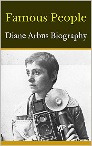 Amazon Com Famous People Diane Arbus Biography Ebook Harvey Kindle Store