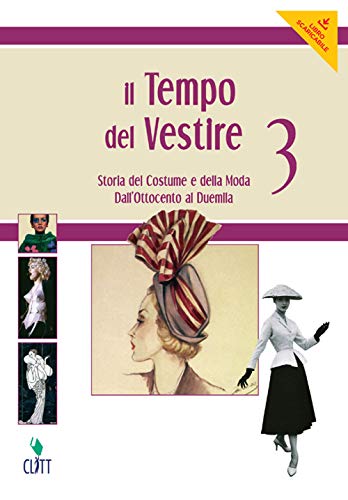 Il tempo del vestire. Storia del costume e della moda. Per le Scuole superiori. Con risorse online. Dall'Ottocento al Duemila (Vol. 3