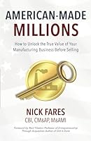 American-Made Millions: How to Unlock the True Value of Your Manufacturing Business Before Selling 1954757549 Book Cover