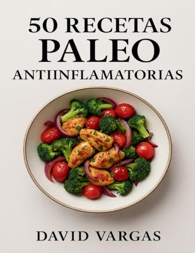50 Recetas Paleo Antiinflamatorias: Platos naturales sin gluten para reducir la inflamación, mejorar la digestión y aumentar la vitalidad