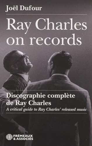 RAY CHARLES ON RECORDS - DISCOGRAPHIE COMPLÈTE DE RAY CHARLES: A critical guide to ray charles’ released music