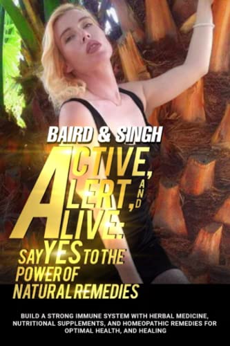 Active, Alert, and Alive: Say Yes to the Power of Natural Remedies Build a Strong Immune System with Herbal Medicine, Nutritional Supplements, and Homeopathic Remedies for Optimal Health and Healing