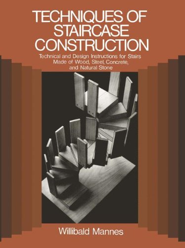 Techniques of Staircase Construction: Technical and Design Instructions for Stairs Made of Wood, Ste