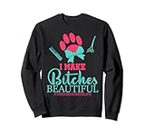 I Make Bitches Beautiful Funny Dog Groomer Hair Stylist Sweatshirt
