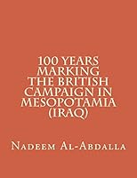100 Years Marking The British Campaign in Mesopotamia (Iraq): Iraq in the First World War 1914-1918 1505753953 Book Cover