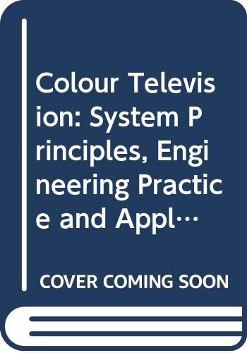Colour Television: System Principles, Engineering Practice and Applied Technology