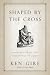 Shaped by the Cross: Meditations on the Sufferings of Jesus