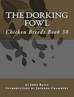 The Dorking Fowl: Chicken Breeds Book 30 1533404666 Book Cover