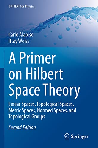 A Primer On Hilbert Space Theory: Linear Spaces, Topological Spaces, Metric Spaces, Normed Spaces, And Topological Groups