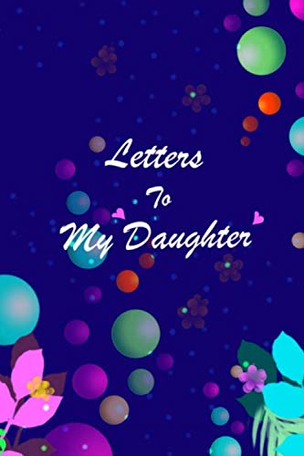 Letters to my daughter: Writing Journal to write in letters for your daughter, ( 6 x 9 ) Trim size, 100 pages.