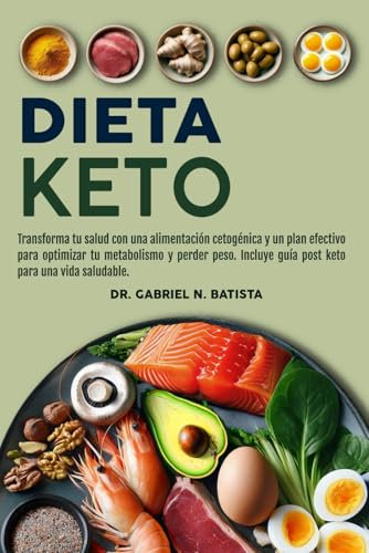 Dieta Keto: Transforma tu salud con una alimentación cetogénica y un plan efectivo para optimizar tu metabolismo y perder peso. Incluye guía post keto para una vida saludable. (Spanish Edition)