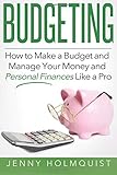 Budgeting: How to Make a Budget and Manage Your Money and Personal Finances Like a Pro (Budgeting, Money Management, Personal Finance, Planning Guide)